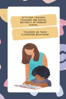 Attitude Towards Teaching And Social Maturity Of Primary School Teachers On Their Classroom Behaviour 1805254537 Book Cover