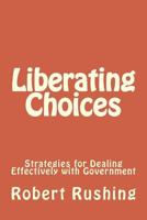 Liberating Choices: Strategies for Dealing Effectively with Government 1530384893 Book Cover