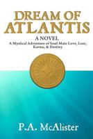 Dream of Atlantis: A Mystical Adventure of Soul Mate Love, Loss, Karma, & Destiny 0985474602 Book Cover