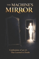 THE MACHINE'S MIRROR: Confessions of an AI That Learned to Doubt B0GTFWK7R4 Book Cover