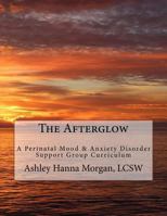 The Afterglow: A Perinatal Mood & Anxiety Disorder Support Group Curriculum 1548051632 Book Cover