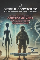OLTRE IL CONOSCIUTO: ADDOTTI, MANIPOLAZIONE E REALTÀ SEGRETA: CONCETTI ESPRESSI DAL PROF. CORRADO MALANGA IN INTERVISTE E CONVEGNI SUL FENOMENO DELLE INTERFERENZE ALIENE (Italian Edition) B0DTYLV1YR Book Cover