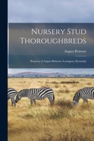 Nursery Stud Thoroughbreds: Property of August Belmont, Lexington, Kentucky 1016792484 Book Cover