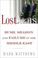 The Lost Years: Bush, Sharon, and Failure in the Middle East 156858332X Book Cover