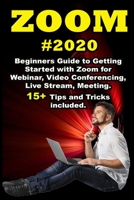 Zoom: 2020 Beginners Guide to Getting Started with Zoom for Webinar, Video Conferencing, Live Stream, Meeting. 15+ Tips and Tricks included. B08B7KY1NV Book Cover