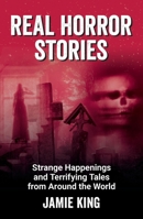 Real Horror Stories: Strange Happenings and Terrifying Tales from Around the World 1837997861 Book Cover