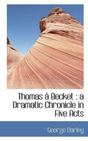 Thomas à Becket: A Dramatic Chronicle in Five Acts 1022146556 Book Cover