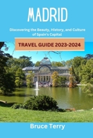 Madrid Travel Guide 2023-2024: Discovering the Beauty, History, and Culture of Spain's Capital B0C6VYSQ2S Book Cover