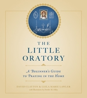 The Little Oratory: A Beginner's Guide to Praying in the Home 1622821769 Book Cover