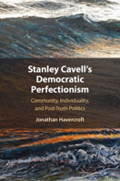 Stanley Cavell's Democratic Perfectionism: Community, Individuality, and Post-Truth Politics 1009322575 Book Cover