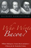 Who Wrote Bacon?: William Shakespeare, Francis Bacon, And James I : A Mystery For The Twenty- First Century 1902636546 Book Cover