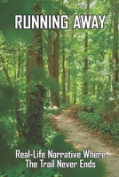 Running Away: Real-Life Narrative Where The Trail Never Ends: Story Of The Love B091JL2VKL Book Cover
