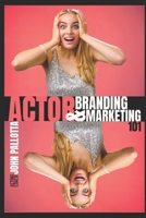 THE ACTOR'S COMPLETE GUIDE TO Branding & Marketing Written by John Pallotta (BE THE ACTOR THEY NEVER SAW COMING - Written by John Pallotta) B0GTFH7NR3 Book Cover