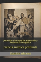 Jesucristo y las Leyes de Interacción y Resonancia Energética: ciencia anímica profunda B08WV9ND94 Book Cover