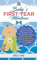 Baby's First-Year Milestones: How to Take Care of Your Baby Effectively, Track Their Monthly Progress and Ensure Their Physical, Mental and Brain Development Are on the Right Track 1951999371 Book Cover