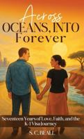 Across Oceans, Into Forever: Seventeen Years of Love, Faith and the K-1 Visa Journey 0635446820 Book Cover