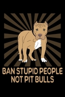 Ban Stupid People Not Pit Bulls: A Blank Journal For Dog Trainers And Pitbull Lovers 1692761455 Book Cover