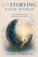 Unstorying Your World 1950186644 Book Cover