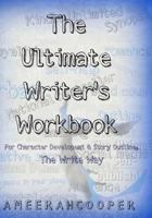 The Ultimate Writer's Writing Workbook: For Character Development & Story Outlining The Write Way 1977578799 Book Cover