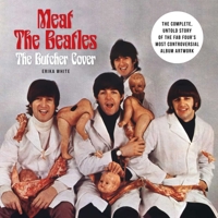 Meat the Beatles: The Butcher Cover: The Complete, Untold Story of the Fab Four's Most Controversial Album Artwork B0GPNF62GX Book Cover
