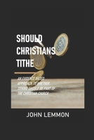 Should Christians Tithe?: What the Bible says about tithing and whether it should be part of the Modern Christian Church 1693270307 Book Cover