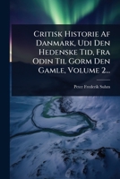 Critisk Historie Af Danmark: Udi Den Hedenske Tid, Fra Odin Til Gorm Den Gamle, Volume 2 1247814955 Book Cover