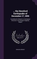 ... the Hereford Earthquake of December 17, 1896: Considered in Relation to Geological Structure in the Bangor-Anglesey Region 1023905167 Book Cover