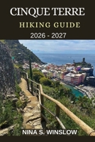 CINQUE TERRE HIKING GUIDE 2026 - 2027: Coastal Trails, Cliffside Villages, and the Ultimate Walking Guide to Italy’s Most Iconic Seaside Hikes (The Ultimate Hiking Guide Series) B0GFJGKXS9 Book Cover