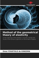 Method of the geometrical theory of elasticity: In the cleaning of the skeleton, muscles, nerves and fluids of the human organism on the screen of space 6205950405 Book Cover