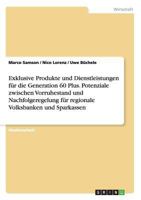 Exklusive Produkte und Dienstleistungen f�r die Generation 60 Plus. Potenziale zwischen Vorruhestand und Nachfolgeregelung f�r regionale Volksbanken und Sparkassen 3668154910 Book Cover