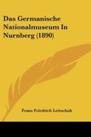 Das Germanische Nationalmuseum In Nurnberg (1890) 1160362742 Book Cover