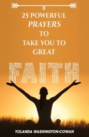 25 Prayers to Take you to Great Faith 0999777661 Book Cover