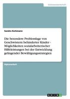 Die besondere Problemlage von Geschwistern behinderter Kinder - M�glichkeiten sozialarbeiterischer Hilfeleistungen bei der Entwicklung gelingender Bew�ltigungsstrategien 3640681312 Book Cover