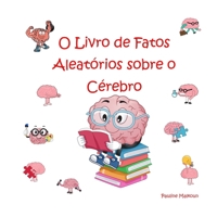 O Livro de Fatos Aleatórios sobre o Cérebro (Portuguese Edition) 1923175033 Book Cover