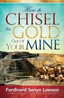 How to Chisel the Gold Out of Your Mine 1540648834 Book Cover