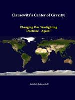 Clausewitz's center of gravity: Changing our warfighting doctrine-- again! 1312342145 Book Cover