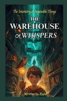 THE WAREHOUSE Of WHISPERS: The Inventory of Impossible Things B0GHQH33BK Book Cover