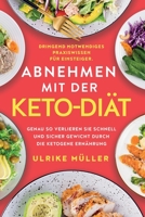 Abnehmen mit der Keto-Diät: Dringend notwendiges Praxiswissen für Einsteiger. Genau so verlieren Sie schnell und sicher Gewicht durch die ketogene Ernährung 1647802229 Book Cover