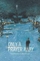 Only a Prayer Away 1460252543 Book Cover