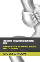 THE SLIDING HIATUS HERNIA TREATMENTS BOOK: SIMPLE STEPS TO CURING SLIDING HIATUS HERNIA B0C6BX5G5V Book Cover