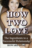 How Two Love: The Ingredients to a Successful Relationship 1304408515 Book Cover