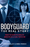 Bodyguard: The Real Story: Inside the Secretive World of Armed Police and Close Protection (Britain’s Bodyguards, Security Book) 1684815290 Book Cover