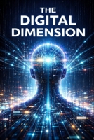 THE DIGITAL DIMENSION: How Information Shapes Our Reality B0GDTGK1Y5 Book Cover
