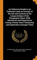 An Unknown People in an Unknown Land; an Account of the Life and Customs of the Lengua Indians of the Paraguayan Chaco, With Adventures and Experience B0BQ59YC54 Book Cover