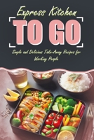 Express Kitchen To Go: Simple and Delicious Take-Away Recipes for Working People: Featuring Images for Every Recipe B0CQ1K21FW Book Cover