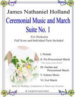 Ceremonial Music and March Suite No. 1: Music for Weddings, Graduations or Almost Any Occassion. Full Score and Parts 1523400609 Book Cover