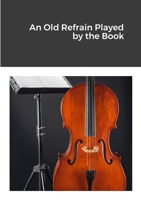 An Old Refrain Played by the Book 1312078766 Book Cover