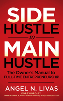 Side Hustle to Main Hustle : The Owner's Manual to Full-Time Entrepreneurship! 1631951076 Book Cover