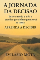 A Jornada da Decisão: Entre o medo e a fé, a escolha que define quem você se torna (Portuguese Edition) B0F7KD3579 Book Cover