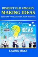 Disrupt Old #Money Making Ideas , Reinvent to Transform Your Business 1981958991 Book Cover